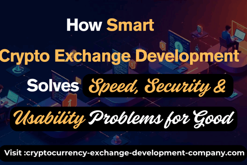 How Smart Crypto Exchange Development Solves Speed, Security & Usability Problems for Good