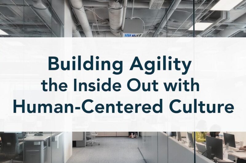 Building Agility from the Inside Out with a Human-Centered Culture